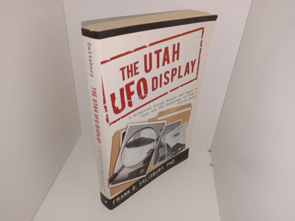 The Utah UFO Display: A Scientist Brings Reason and Logic to Over 400 UFO Sightings in Utah’s Uintah Basin (2010) ~ by Frank B. Salisbury, PhD
