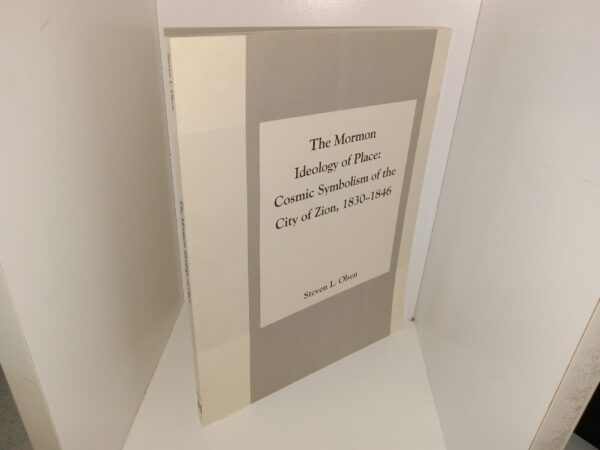 The Mormon Ideology of Place: Cosmic Symbolism of the City of Zion, 1830-1846 (2002) ~ by Steven L. Olsen