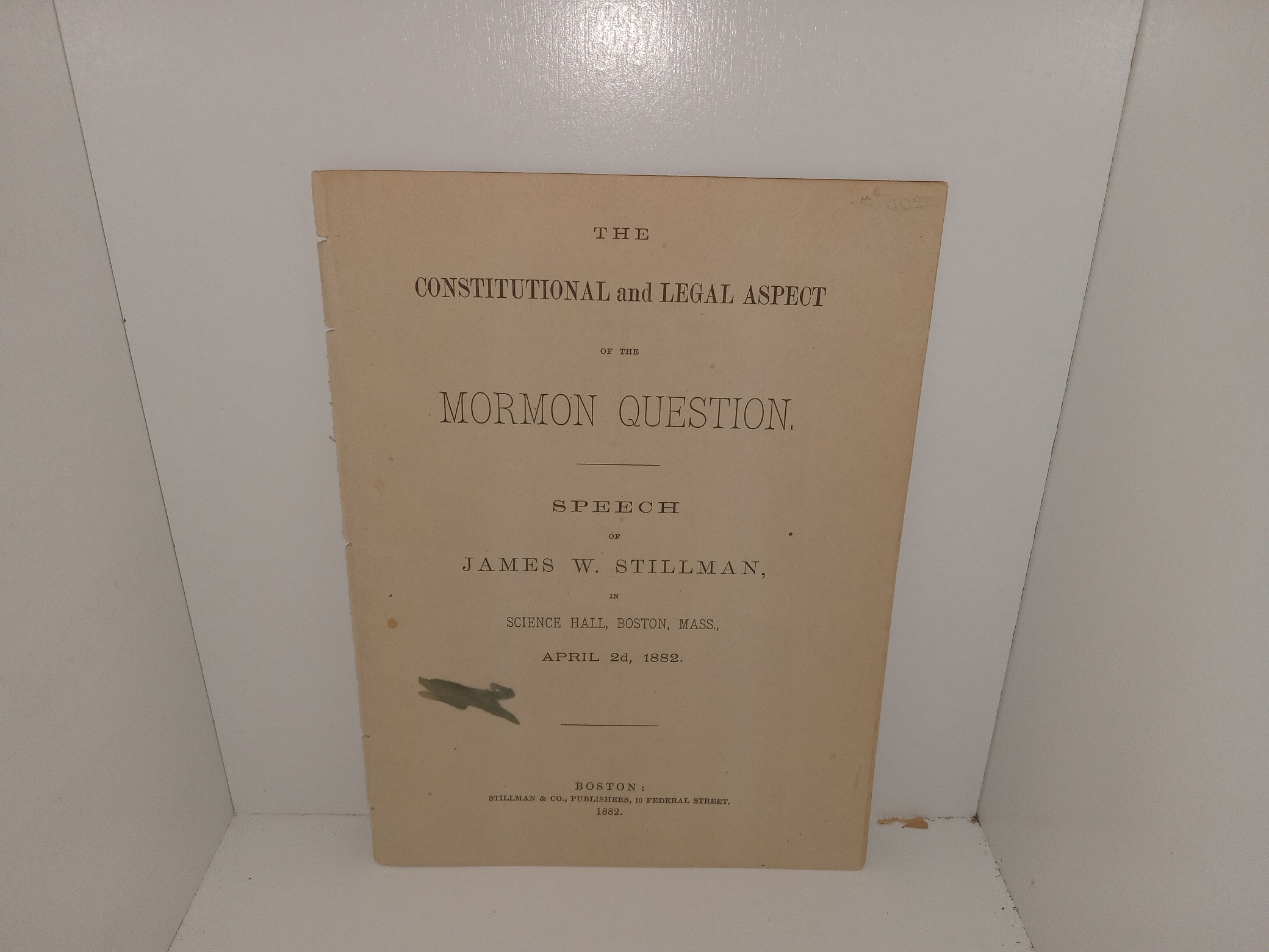 The Constitutional and Legal Aspect of the Mormon Question, Speech of James W. Stillman, in Science hall, Boston, Mass., April 2d, 1882 (1882) ~ by James W. Stillman