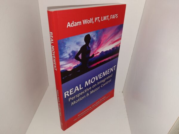 Real Movement: Perspective on Integrated Motion & Motor Control (2016) ~ by Adam Wolf, PT, LMT, FAFS