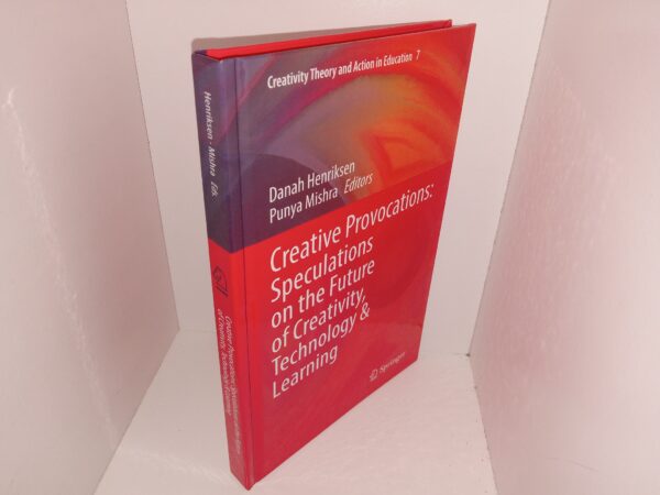 Creative Provocations: Speculations on the Future of Creativity, Technology & Learning: Vol. 7 (2022) ~ Edited by Danah Henriksen, and Punya Mishra