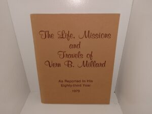 The Life, Missions and Travels of Vern B. Millard: As Reported in His Eighty-third Year, 1979 (Signed) (1979) ~ by Vern B. Millard