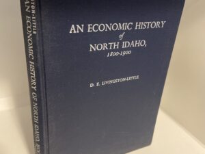 An Economic History of North Idaho 1800-1900 (1965) by D.E. Livingston-Little