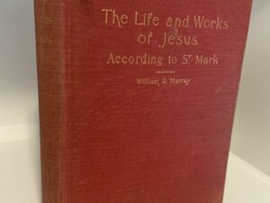 The Life and Works of Jesus According to St. Mark (1909) BY William D. Murray