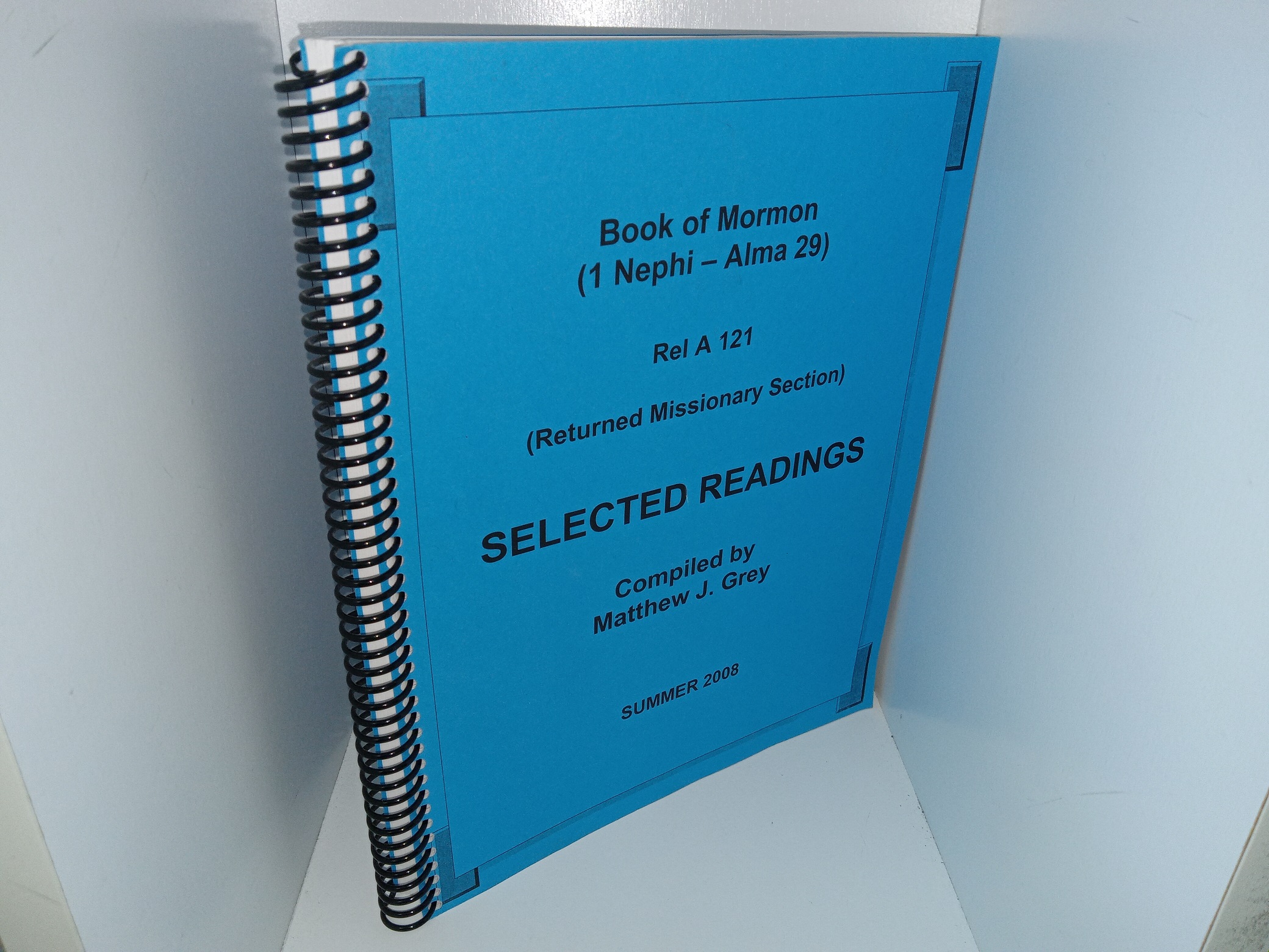 Book of Mormon (1 Nephi - Alma 29): Rel A 121 (Returned Missionary Section) Selected Readings: Summer 2008 (2008) ~ Compiled by Matthew J. Grey