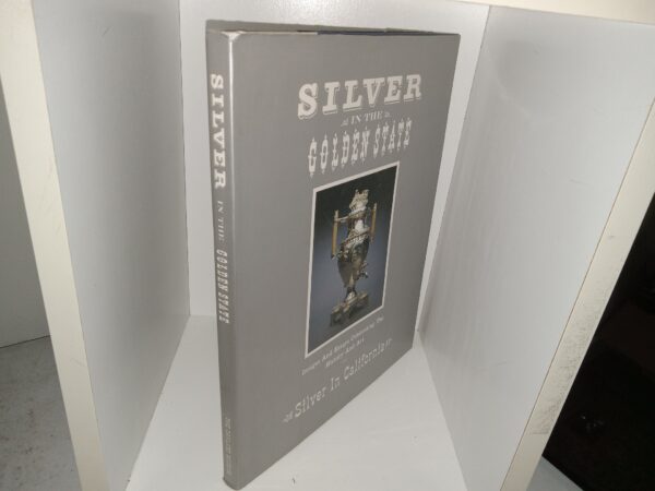 Silver in the Golden State: Images And Essays Celebrating The History And Art of Silver In California (1st Edition) (1986) ~ Edited by Edgar W. Morse