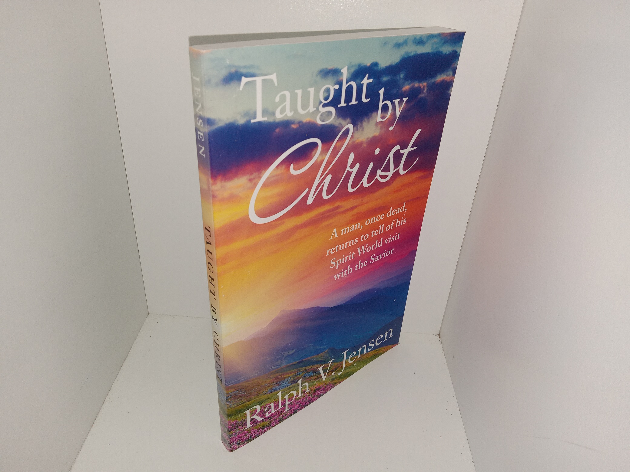 Taught by Christ: A Man, Once Dead, Returns to Tell of His Spirit World Visit with the Savior (Signed & Inscribed) (2013) ~ by Ralph V. Jensen