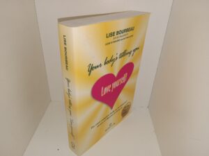 Your Body’s Telling You: Love Yourself! (2001) ~ by Lise Bourbeau