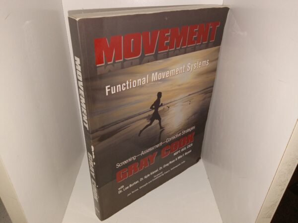 Movement: Functional Movement Systems, Screening—Assessment—Corrective Strategies (2010) ~ by Gray Cook, Dr. Lee Burton, Dr. Kyle Kiesel, Dr. Greg Rose, and Milo F. Bryant
