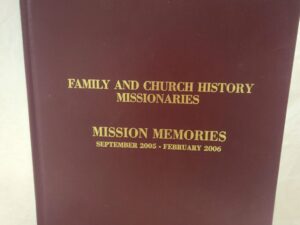 Family and Church History Missionaries:: Mission Memories September 2005 – February 2006 (2006, Hardcover, Volume 40)