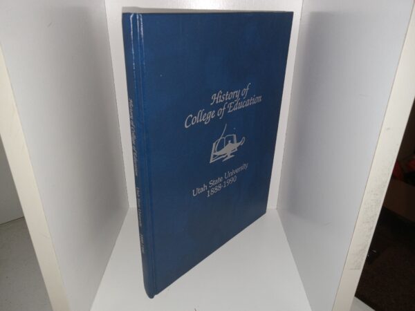 History of College of Education: Utah State University, 1888-1990 (1990) ~ by R. Eyre Turner, EdD Associate Professor Emeritus Elementary Education