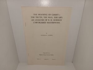 The Meaning of Christ—The Truth, The Way, The Life: An Analysis of B. H. Roberts’ Unpublished Masterwork (1975) ~ by Truman G. Madsen