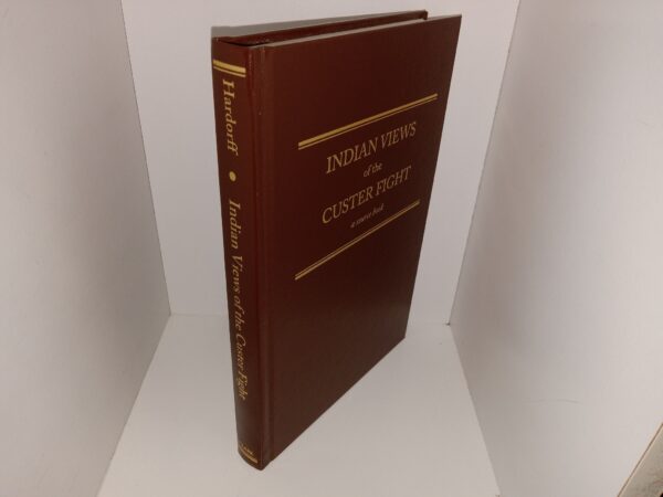 Indian Views of the Custer Fight: A Source Book (Limited Printing of 50 Copies in Leather) (Publisher’s Proof Copy) (Signed) (2004) ~ Compiled and Edited by Richard G. Hardorff