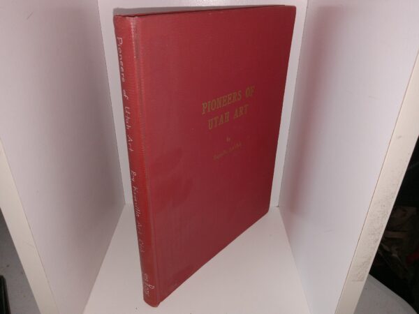 Pioneers of Utah Art (Ex-Library) (1968) ~ by Kaysville Art Club, Edited by Elsie S. Heaton, Alice B. Rampton, and Clover B. Sanders
