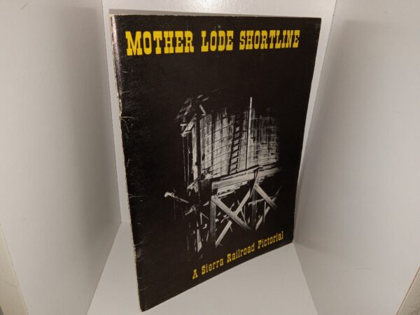 Mother Lode Shortline: A Sierra Railroad Pictorial (1970) ~ by Ted Benson, With Additional Photographs by Robert L. Hogan, Karl R. Koenig, and Thomas L. Taylor