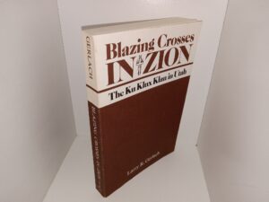 Blazing Crosses in Zion: The Ku Klux Klan in Utah (1982) ~ by Larry R. Gerlach