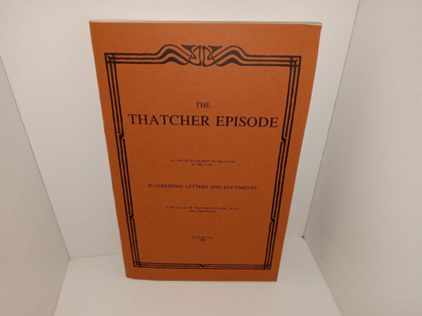The Thatcher Episode: A Concise Statement of the Facts in the Case: Interesting Letters and Documents: A Review of M. Thatcher's Claims, Pleas and Admissions (Reprint from the 1896 edition) (1996)