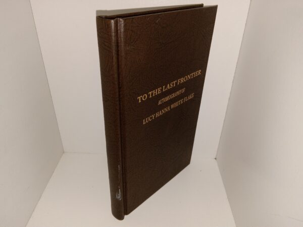 To the Last Frontier: Autobiography of Lucy Hanna White Flake (Unknown Publishing Date) ~ by Lucy Hanna White Flake