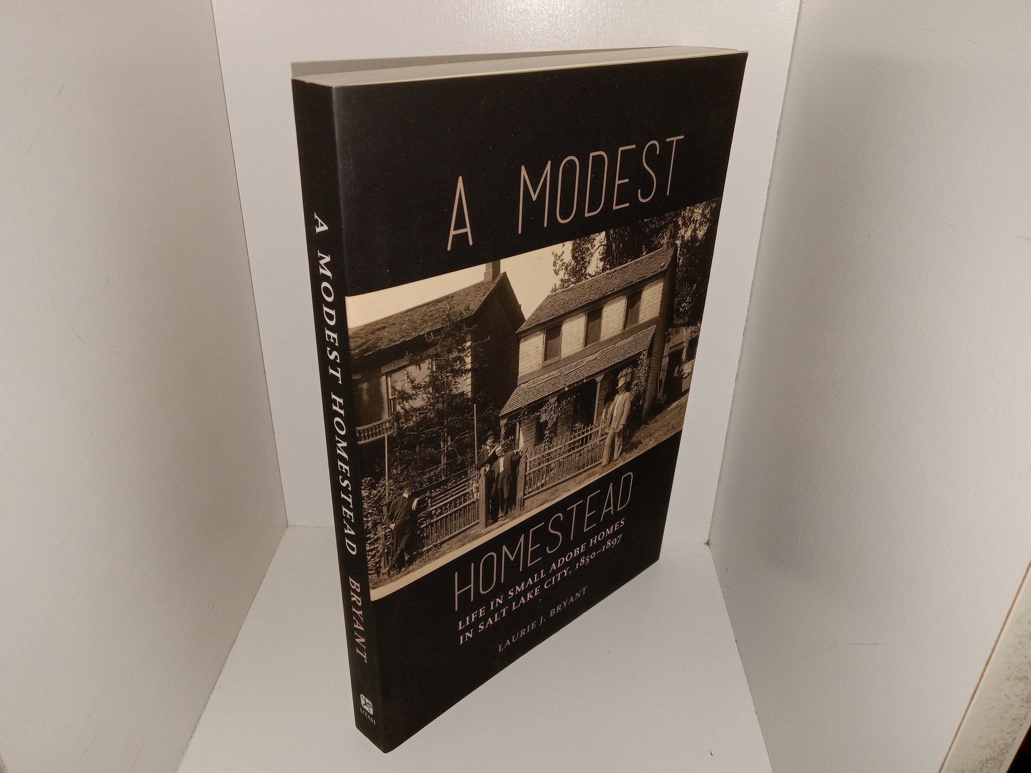 A Modest Homestead: Life in Small Adobe Homes in Salt Lake City, 1850-1897 (2017) ~ by Laurie J. Bryant