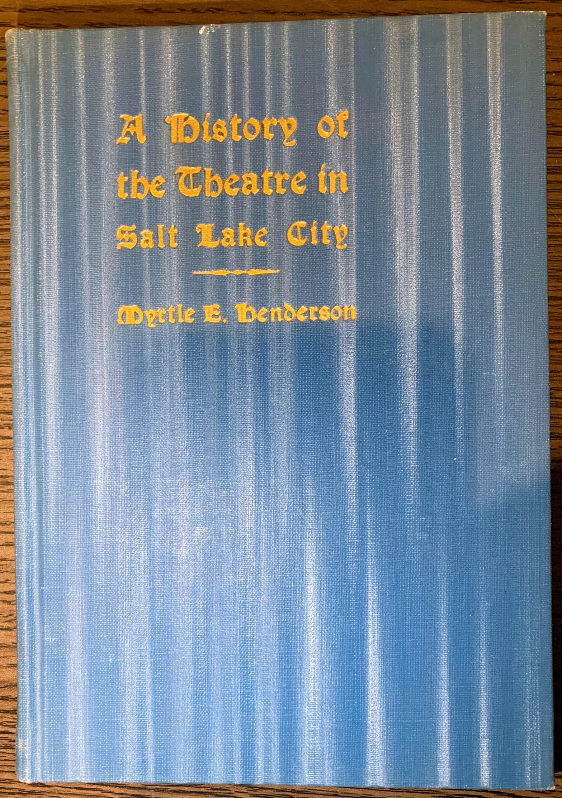 A History of the Theatre in Salt Lake City (1934) by Myrtle E. Henderson