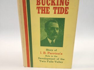 Bucking the Tide:: Story of I.B. Perrine’s, Role in the Development of the Twin Falls Valley (1949, Hardcover w/ dust cover)