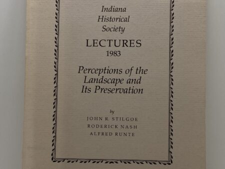 Indiana Historical Society – Lectures 1983 – Perceptions of the Landscape and its Preservation (1984) -by: John R. Stilgoe, Roderick Nash, & Alfred Runte