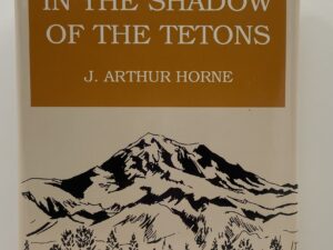 In the Shadows of the Tetons (1998) by J. Arthur Horne