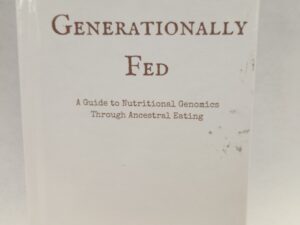 Generationally Fed:: A Guide to Nutritional Genomics Through Ancestral Eating (Hardcover)