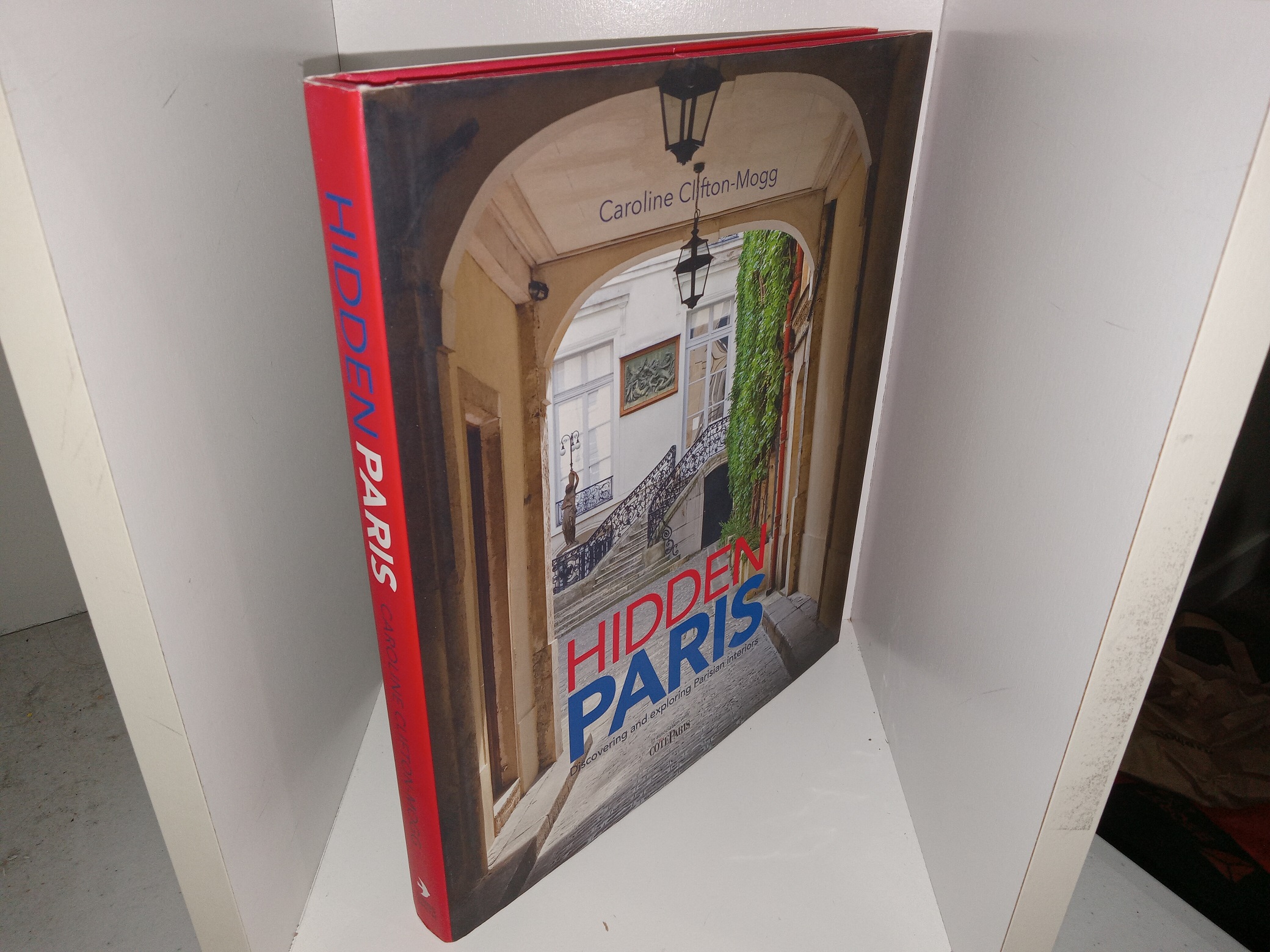 Hidden Paris: Discovering and Exploring Parisian Interiors (2017) ~ by Caroline Clifton-Mogg