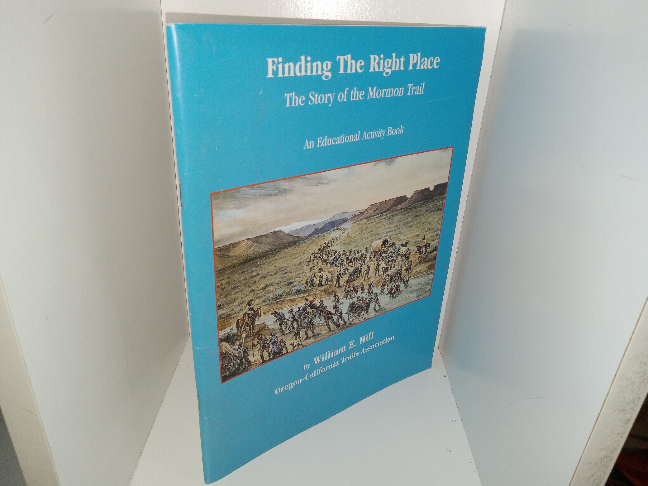 Finding The Right Place: The Story of the Mormon Trail: An Educational Activity Book (1996) ~ by Willaim E. Hill