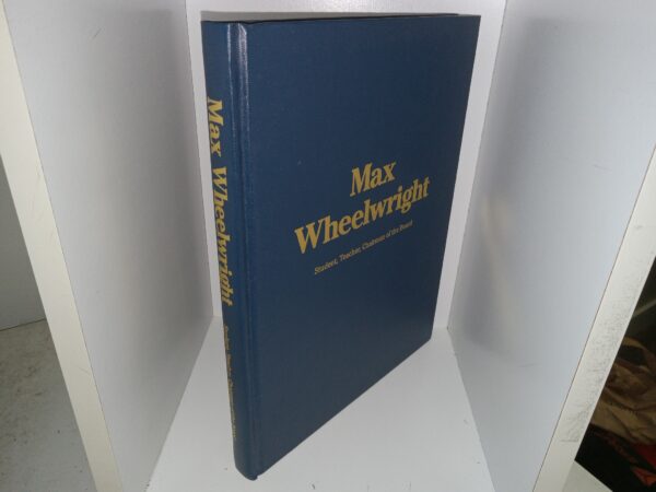 Max Wheelwright: Student, Teacher, Chairman of the Board (2004) ~ by Max Wheelwright