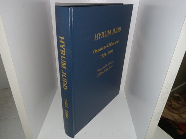 Hyrum Judd: Ontario to Chihuahua: 1824 – 1894 (1991) ~ by Ileen Judd Johnson, and Hilga Judd Frier