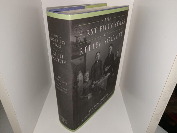 The First Fifty Years of Relief Society: Key Documents in Latter-day Saint Women’s History (Signed by One of the Editors) (2016) ~ Edited by Jill Mulvay Derr, Carol Cornwall Madsen, Kate Holbrook, Matthew J. Grow