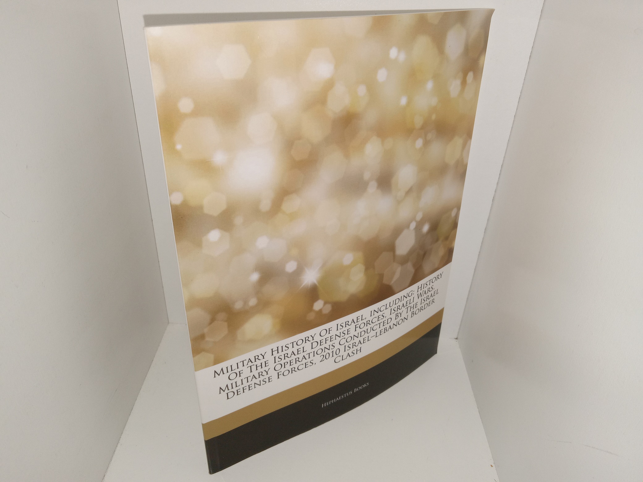 Military History of Israel, Including: History of the Israel Defense Forces, Israeli Wars, Military Operations Conducted by the Israel Defense Forces, 2010 Israel-Lebanon Border Clash (Unknown Publishing Date) ~ Unknown Author