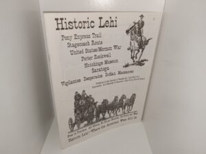 Historic Lehi: Pony Express Trail, Stagecoach Route, United States/Mormon War, Porter Rockwell, Hutchings Museum, Saratoga, Vigilantes Desperados Indian Massacres (Unknown Publishing Date) ~ Published in the Interest of Tourism, by Lehi Historical
