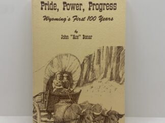 Pride, Power, Progress: Wyoming's First 100 Years (1987) by John "Ace" Bonar