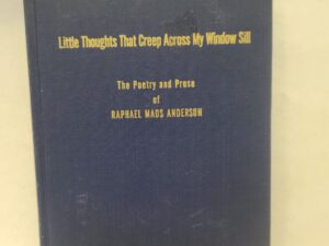 Little Thoughts That Creep Across My Window Sill:: The Poetry and Prose of Raphael Mads Anderson (1964, Hardcover)