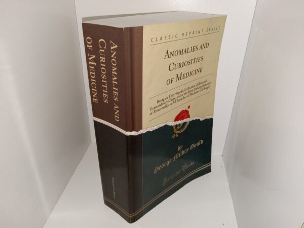 Anomalies and Curiosities of Medicine: Being an Encyclopedic Collection of Rare and Extraordinary Cases, and of the Most Striking Instances of Abnormality in All Branches of medicine and Surgery (2017) ~ by George Milbry