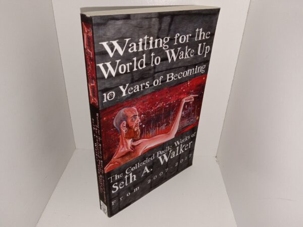 Waiting for the World to Wake Up 10 Years of Becoming: The Collected Poetic Works of Seth A. Walker from 2007 – 2017 (Parental Advisory: Explicit Content) (2017) ~ by Seth A. Walker