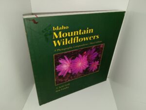 Idaho Mountain Wildflowers: A Photographic Compendium—Third Edition (2012) ~ by A. Scott Earle, and Jane Lundin
