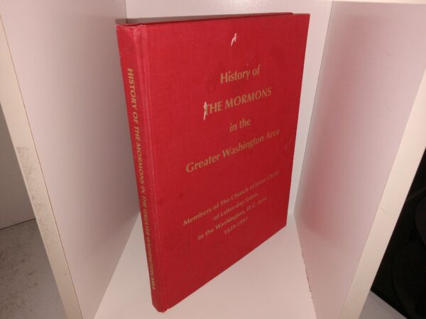History of The Mormons in the Greater Washington Area: Members of the Church of Jesus Christ of Latter-day Saints in the Washington, D.C. Area, 1839-1991 (1991) ~ Edited by Julian C. Lowe, and Florian H. Thayn, Contributing Editor Edwin G. Sapp