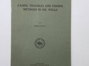 Department of the the Interior: Bulletin 182 Casing Troubles and Fishing Methods in Oil Wells (1920) by Thomas Curtin