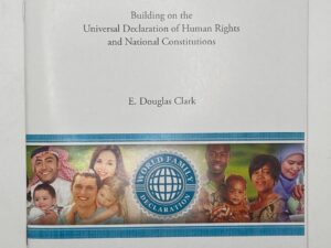 Introducing the World Family Declaration: Building on the Universal Declaration of Human Rights and National Constitutions ~ by E. Douglas Clark