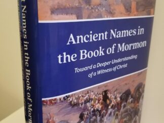 Ancient Names in the Book of Mormon - Toward Deeper Understanding of a Witness of Christ -- Matthew L. Bowen -- New Hardbound -- Limited Edition of Only 500 Copies
