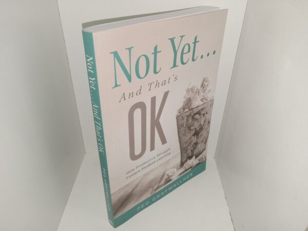Not Yet…And That’s Ok: How Product Struggle Fosters Student Learning (2021) ~ by Peg Grafwallner
