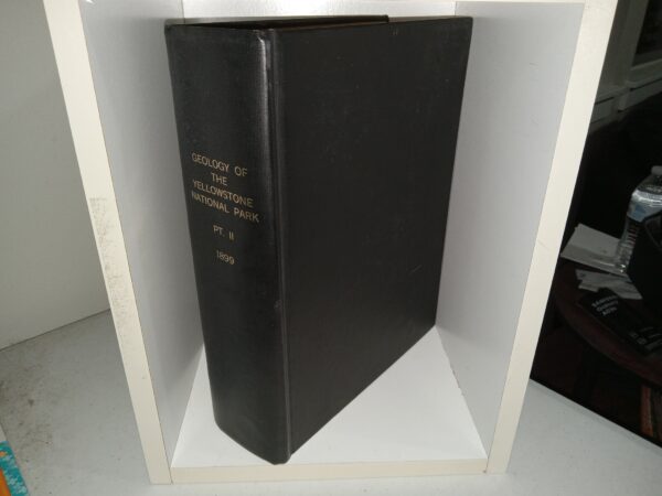 Geology of the Yellowstone National Park: Part II, 1899 (Rebound) (1899) ~ by Arnold Hague, J. P. Iddings, W. H. Weed, C. D. Walcott, G. H. Girty, T. W. Stanton, and F. H. Knowlton