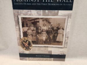 Against the Wall:: Johann Huber and the First Mormons in Austria (2015, Paperback)