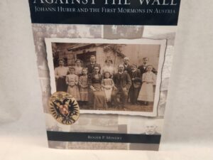 Against the Wall:: Johann Huber and the First Mormons in Austria (2015, Paperback)