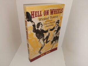 Hell on Wheels: Wicked Towns Along the Union Pacific Railroad (2013) ~ by Dick Kreck