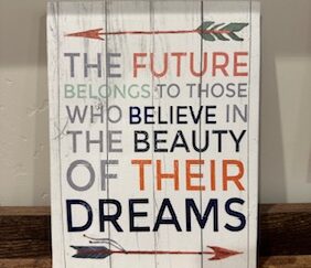 Sign ~ “The future belongs to those who believe in the beauty of their dreams” ~ Canvas ~ 7 in x 8 in